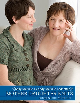 Mother-Daughter Knits: 30 Designs to Flatter & Fit - Melville, Sally, and Ledbetter, Caddy Melville