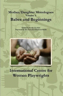 Mother/Daughter Monologues Volume 1: Babes and Beginnings - Centre for Women Playwrights, International, and Cicchini, Emily, and Smith, Dr. Gretchen Elizabeth