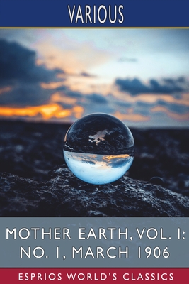 Mother Earth, Vol. I: No. 1, March 1906 (Esprios Classics): Edited by Emma Goldman - Various