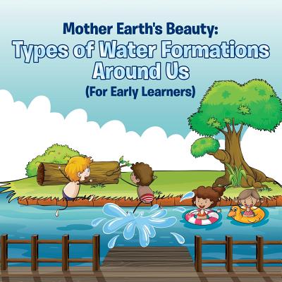 Mother Earth's Beauty: Types of Water Formations Around Us (For Early Learners) - Baby Professor