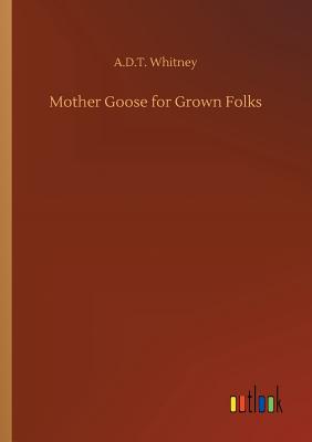 Mother Goose for Grown Folks - Whitney, A D T