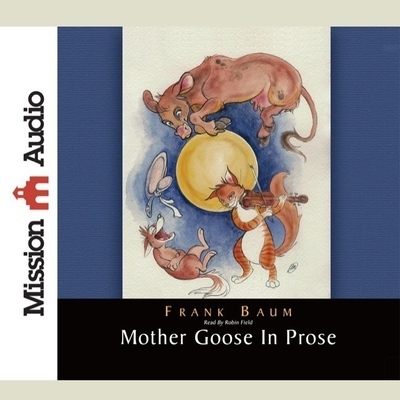 Mother Goose in Prose Lib/E - Baum, L Frank, and Baum, Frank L, and Field, Robin (Read by)