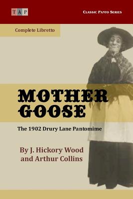 Mother Goose: The 1902 Drury Lane Pantomime: Complete Libretto - Collins, Arthur, and Wood, J Hickory