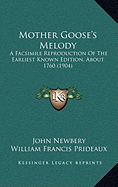 Mother Goose's Melody: A Facsimile Reproduction Of The Earliest Known Edition, About 1760 (1904) - Newbery, John, and Prideaux, William Francis (Introduction by)