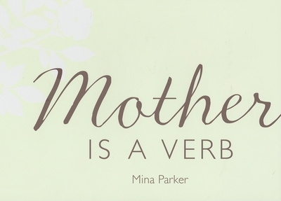 Mother Is a Verb: A Tribute to Moms and Everything They Do - Parker, Mina