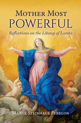 Mother Most Powerful: Reflections on the Litany of Loreto - Steinhage Fenelon, Marge