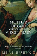 Mother of God: A History of the Virgin Mary