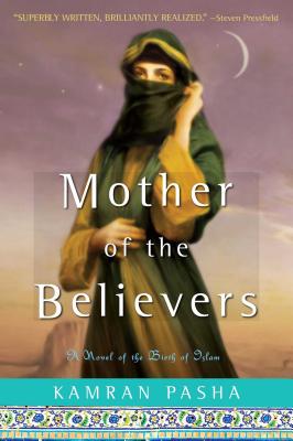 Mother of the Believers: A Novel of the Birth of Islam - Pasha, Kamran