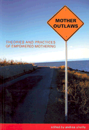 Mother Outlaws: Theories and Practices of Empowered Mothering