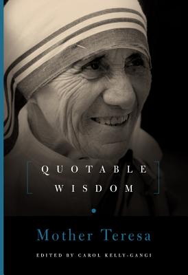 Mother Teresa: Quotable Wisdom - Kelly-Gangi, Carol (Editor)