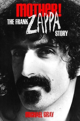 Mother!: The Frank Zappa Story - Gray, Michael
