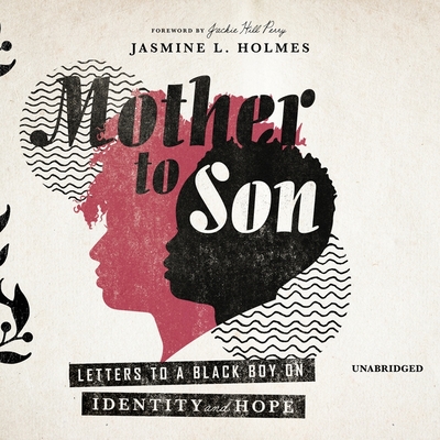 Mother to Son: Letters to a Black Boy on Identity and Hope - Holmes, Jasmine L, and Perry, Jackie Hill (Foreword by), and Eller, Robin (Read by)