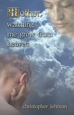 Mother, Watching Me Grow from Heaven - Lehman, Christopher