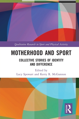 Motherhood and Sport: Collective Stories of Identity and Difference - Spowart, Lucy (Editor), and McGannon, Kerry R (Editor)