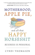 Motherhood, Apple Pie, and all that Happy Horseshit: Business Is Personal