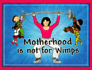 Motherhood is Not for Wimps