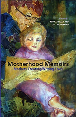 Motherhood Memoirs: Mothers Creating/Writing Lives - Willey, Nicole L