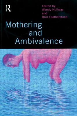 Mothering and Ambivalence - Featherstone, Brid (Editor), and Hollway, Wendy (Editor)