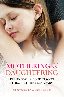 Mothering and Daughtering: Keeping Your Bond Strong Through the Teen Years - Reynolds, Eliza, and Reynolds, Sil