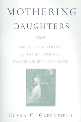 Mothering Daughters: Novels and the Politics of Family Romance, Frances Burney to Jane Austen - Greenfield, Susan C