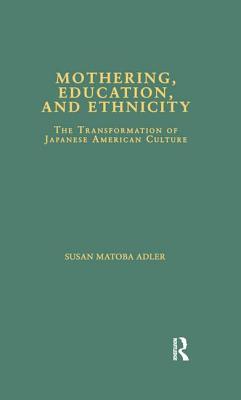 Mothering, Education, and Ethnicity: The Transformation of Japanese American Culture - Matoba Adler, Susan