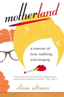 Motherland: A Memoir of Love, Loathing, and Longing - Altman, Elissa