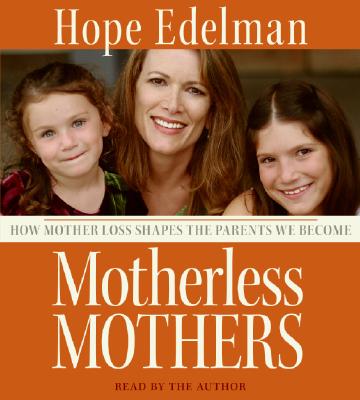 Motherless Mothers CD: How Mother Loss Shapes the Parents We Become - Edelman, Hope (Read by)