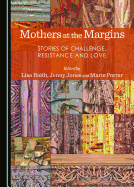 Mothers at the Margins: Stories of Challenge, Resistance and Love
