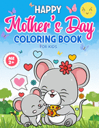 Mother's Day Coloring Book for Kids Age 2+: Mommy and Me Coloring Book with 25 Super Sweet and Positively Delighted Coloring Pages for Kids of All Ages