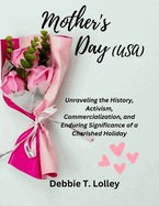 Mother's Day (USA): Unraveling the History, Activism, Commercialization, and Enduring Significance of a Cherished Holiday