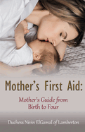 Mother's First Aid: Mother's Guide from Birth to Four