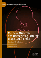 Mothers, Midwives and Reimagining Birthing in the South Bronx: Breathe, Now Push