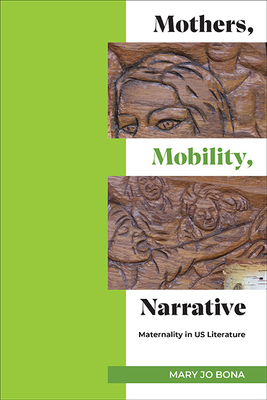 Mothers, Mobility, Narrative: Maternality in Us Literature - Bona, Mary Jo