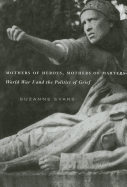 Mothers of Heroes, Mothers of Martyrs: World War I and the Politics of Grief - Evans, Suzanne