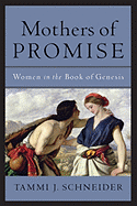 Mothers of Promise: Women in the Book of Genesis - Schneider, Tammi J