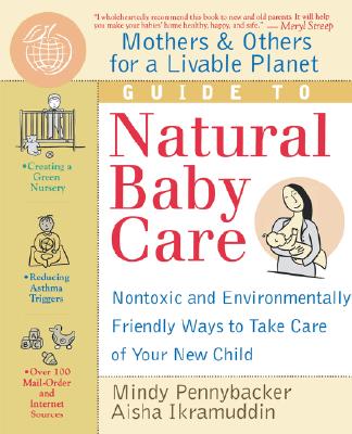 Mothers & Others for a Livable Planet Guide to Natural Baby Care: Nontoxic and Environmentally Friendly Ways to Take Care of Your New Child - Pennybacker, Mindy, and Ikramuddin, Aisha, and Pennybacke