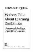Mothers Talk about Learning Disabilities: Personal Feelings, Practical Advice