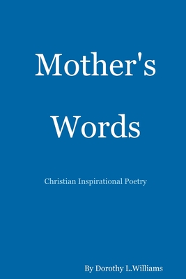 Mother's Words...Christian Inspirational Poetry - Williams, Dorothy