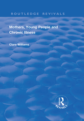 Mothers, Young People and Chronic Illness - Williams, Clare