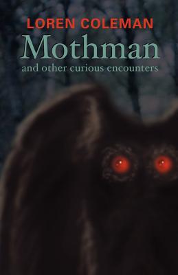 Mothman and Other Curious Encounters - Coleman, Loren L