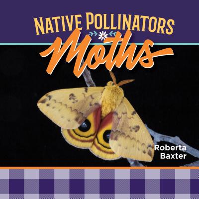 Moths: Native Pollinators - Baxter, Roberta