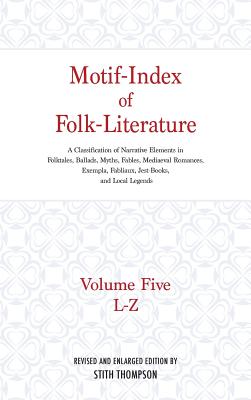 Motif-Index of Folk-Literature: Volume Five, L-Z; A Classification of Narrative Elements in Folktales, Ballads, Myths, Fables, Mediaeval Romances, Exempla, Fabliaux, Jest-Books, and Local Legends - Thompson, Stith