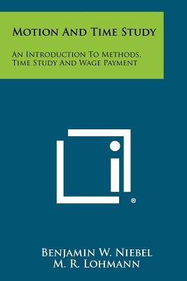 Motion and Time Study: An Introduction to Methods, Time Study and Wage Payment - Niebel, Benjamin W, and Lohmann, M R (Editor), and Mee, John F (Editor)