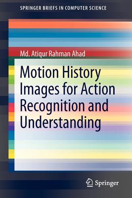 Motion History Images for Action Recognition and Understanding - Ahad, Md. Atiqur Rahman