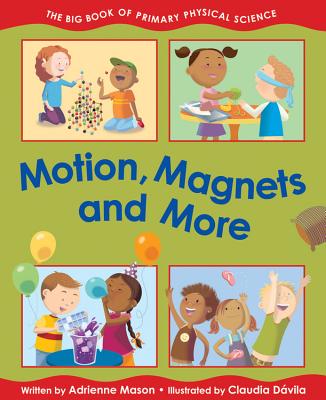 Motion, Magnets and More: The Big Book of Primary Physical Science - Mason, Adrienne, Ms.