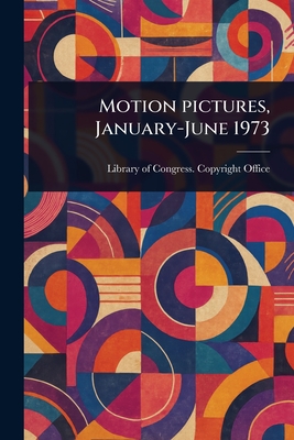 Motion Pictures, January-June 1973 - Office, Library Of Congress Copyright