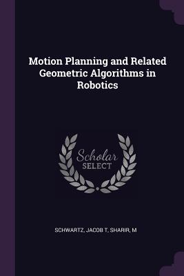 Motion Planning and Related Geometric Algorithms in Robotics - Schwartz, Jacob T, and Sharir, M