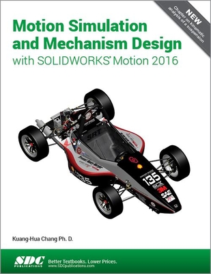 Motion Simulation and Mechanism Design with SOLIDWORKS Motion 2016 - Chang, Kuang-Hua