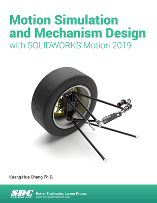 Motion Simulation & Mechanism Design with SOLIDWORKS Motion 2019 - Chang, Kuang-Hua
