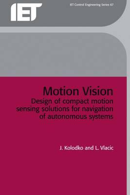 Motion Vision: Design of Compact Motion Sensing Solutions for Navigation of Autonomous Systems - Kolodko, J, and Vlacic, L